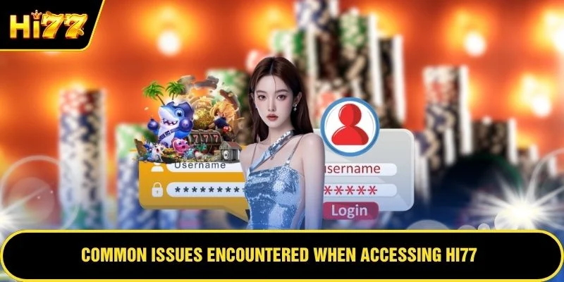 Common issues encountered when accessing HI77 and how to resolve them