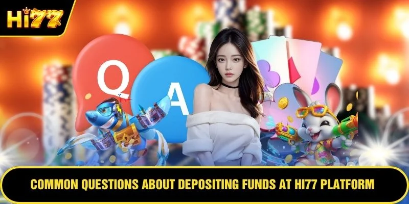 Common questions about depositing funds at HI77 platform