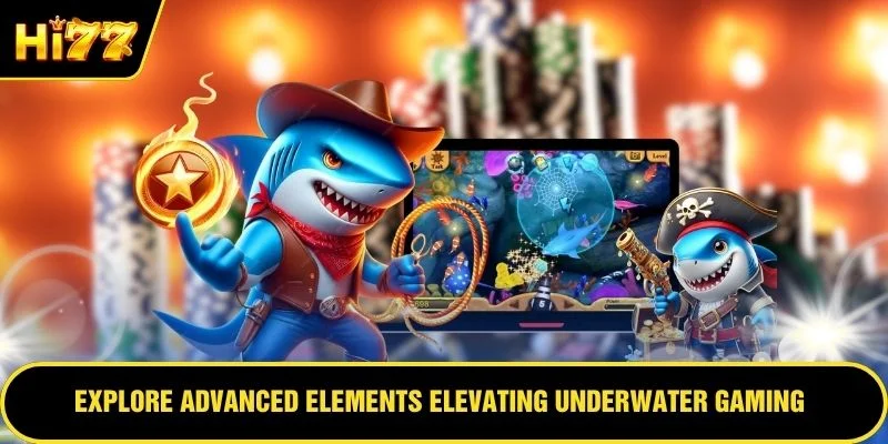 Explore advanced elements elevating underwater gaming adventures