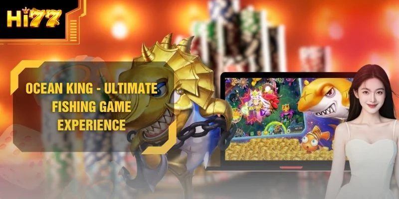 Ocean King - Ultimate Fishing Game Experience