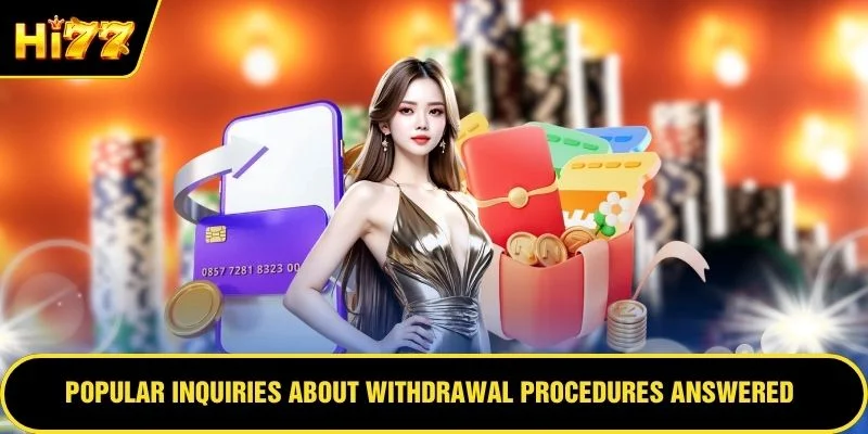 Popular inquiries about withdrawal procedures answered