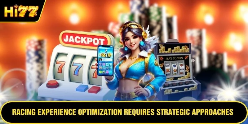 Racing experience optimization requires strategic approaches