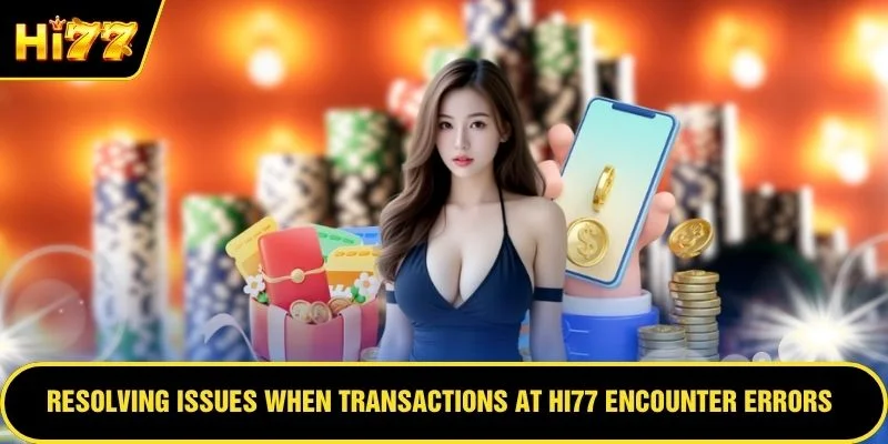Resolving issues when transactions at HI77 encounter errors