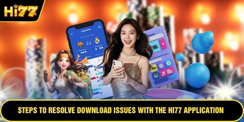 Steps to resolve download issues with the HI77 application